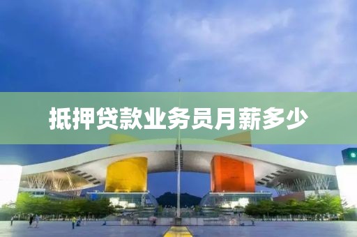 抵押贷款业务员月薪多少