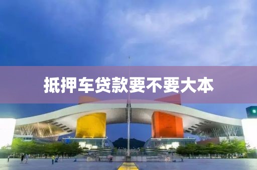 抵押车贷款要不要大本