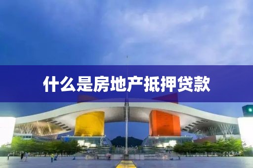 什么是房地产抵押贷款