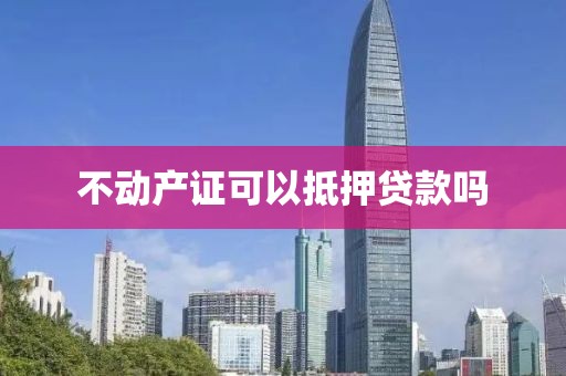 不动产证可以抵押贷款吗