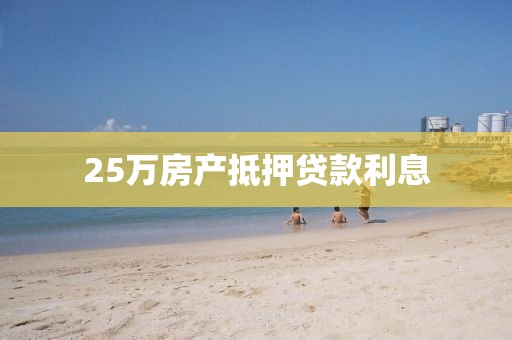 25万房产抵押贷款利息