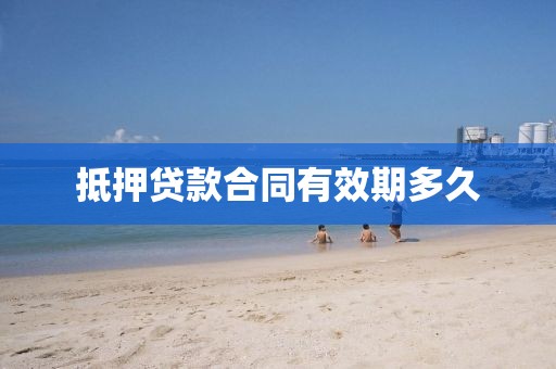 抵押贷款合同有效期多久