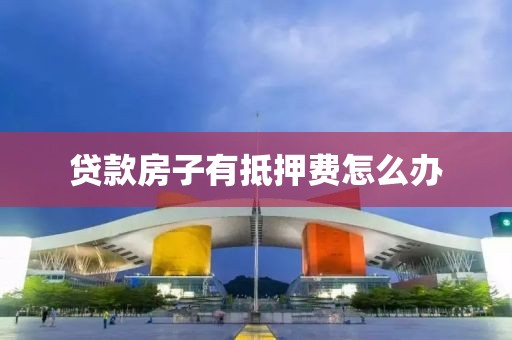贷款房子有抵押费怎么办