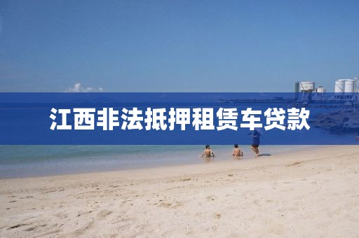 江西非法抵押租赁车贷款
