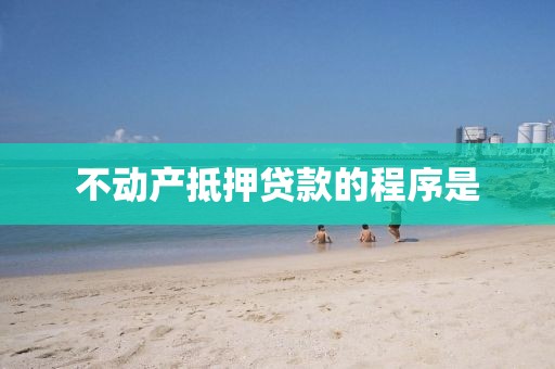 不动产抵押贷款的程序是