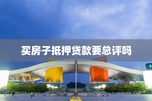 买房子抵押贷款要总评吗