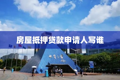 房屋抵押贷款申请人写谁