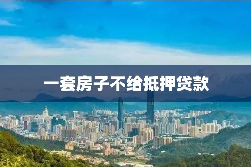 一套房子不给抵押贷款