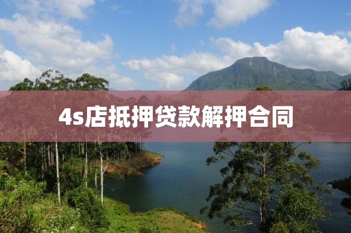 4s店抵押贷款解押合同