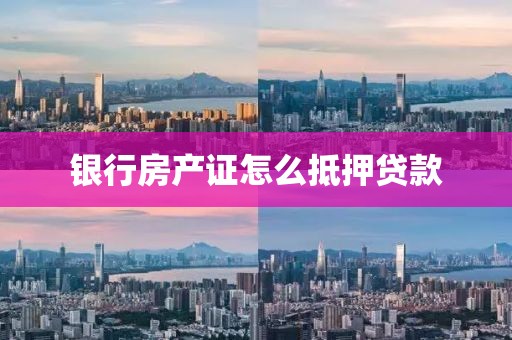 银行房产证怎么抵押贷款