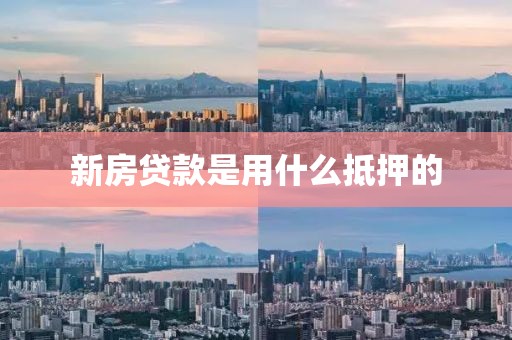 新房贷款是用什么抵押的