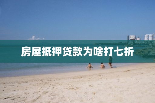 房屋抵押贷款为啥打七折
