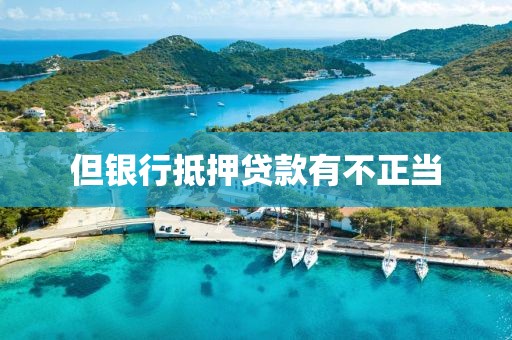 但银行抵押贷款有不正当