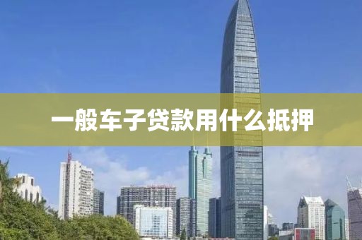一般车子贷款用什么抵押