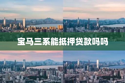 宝马三系能抵押贷款吗吗