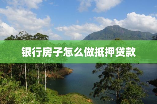 银行房子怎么做抵押贷款