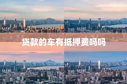 贷款的车有抵押费吗吗