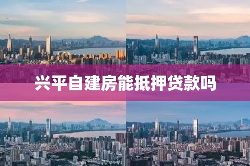 兴平自建房能抵押贷款吗