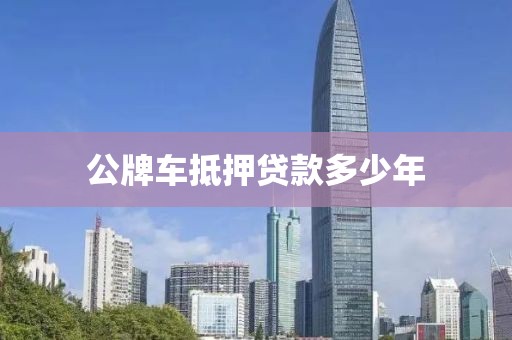 公牌车抵押贷款多少年