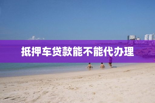 抵押车贷款能不能代办理