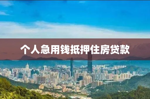 个人急用钱抵押住房贷款