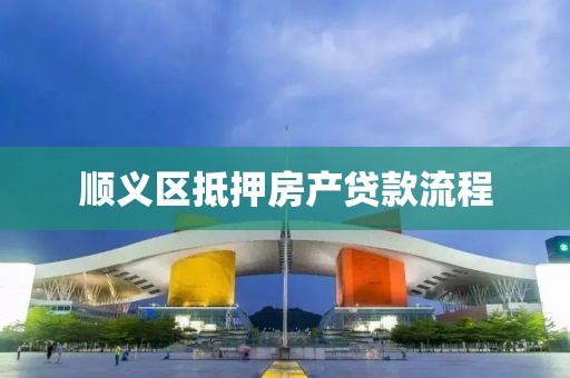 顺义区抵押房产贷款流程