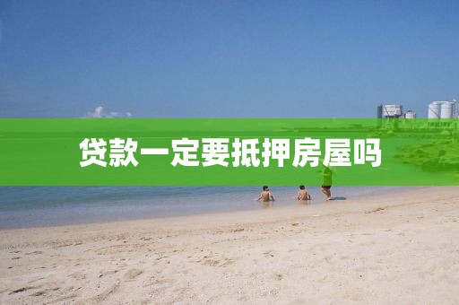 贷款一定要抵押房屋吗