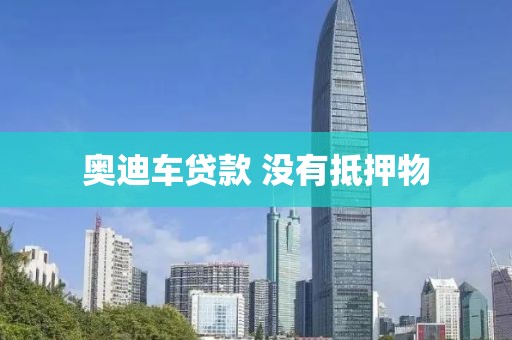 奥迪车贷款 没有抵押物