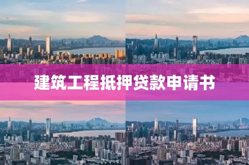 建筑工程抵押贷款申请书