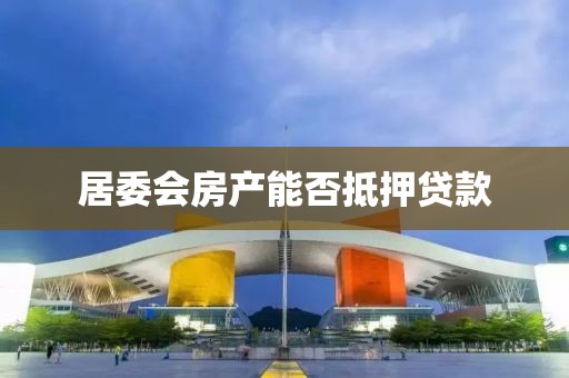 居委会房产能否抵押贷款