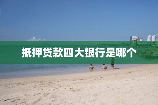 抵押贷款四大银行是哪个
