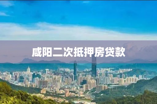 咸阳二次抵押房贷款