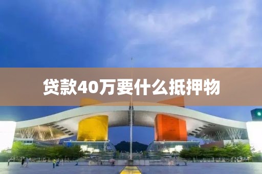 贷款40万要什么抵押物
