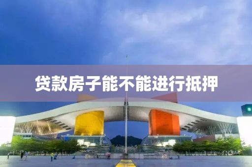 贷款房子能不能进行抵押