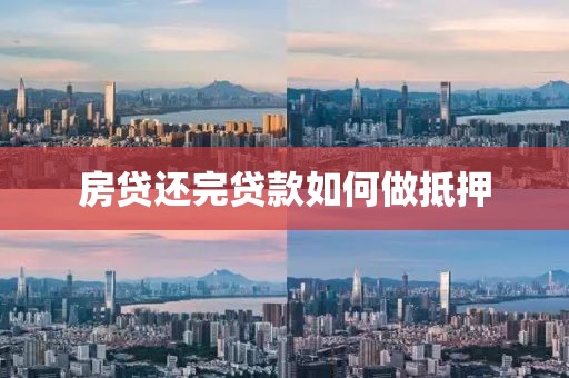 房贷还完贷款如何做抵押