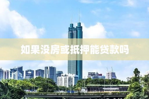 如果没房或抵押能贷款吗