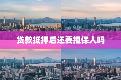 贷款抵押后还要担保人吗