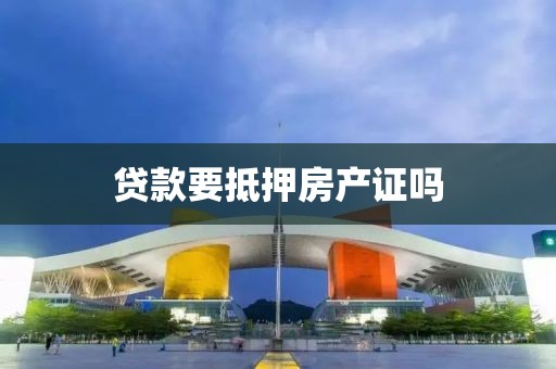贷款要抵押房产证吗