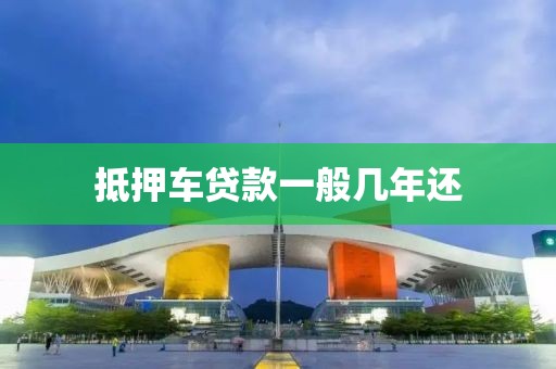 抵押车贷款一般几年还