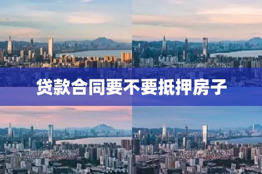 贷款合同要不要抵押房子