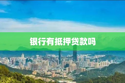 银行有抵押贷款吗