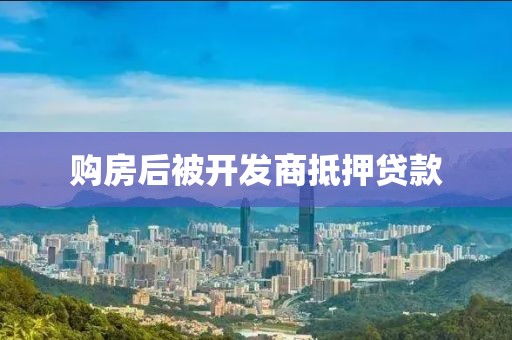 购房后被开发商抵押贷款