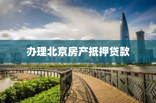 办理北京房产抵押贷款