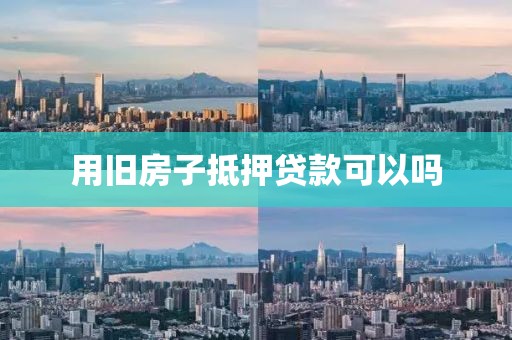 用旧房子抵押贷款可以吗