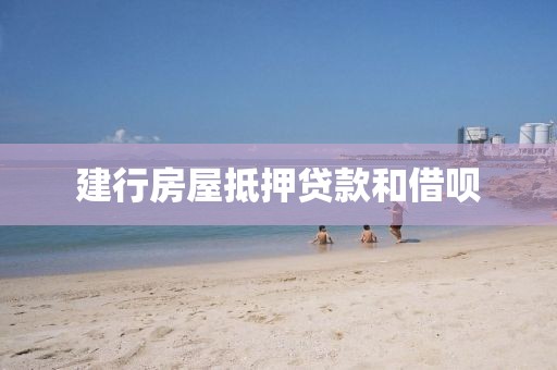 建行房屋抵押贷款和借呗