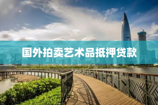 国外拍卖艺术品抵押贷款