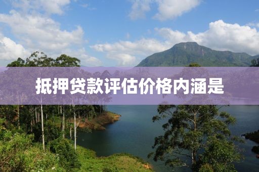 抵押贷款评估价格内涵是