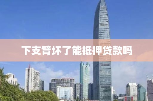下支臂坏了能抵押贷款吗