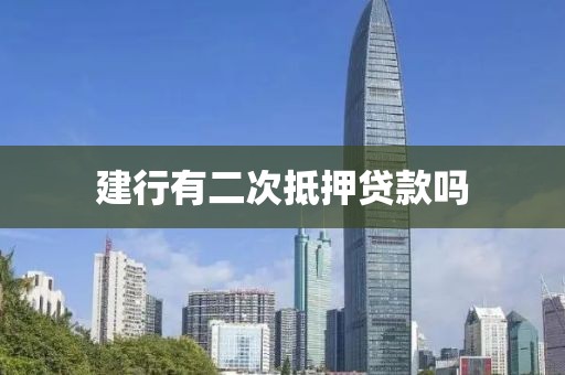 建行有二次抵押贷款吗