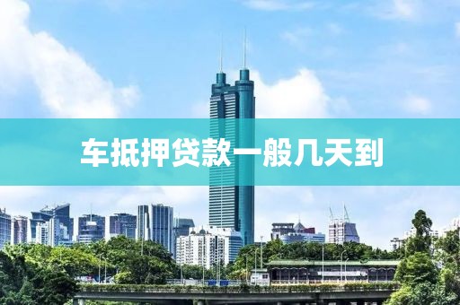 车抵押贷款一般几天到